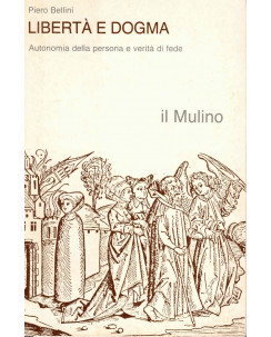 Piero Bellini : libertà e dogma autonomia persona verità fede ed. il Mulino A41
