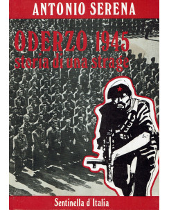 Antonio Serena : Oderzo 1945 storia di una strage ed. Sentinella Italia A42