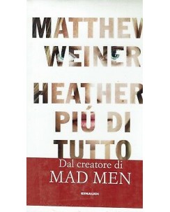 Matthew Weiner: Heather, piu' di tutto [aut. Mad Men] ed. Einaudi -50% NEW A99