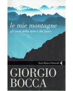 Giorgio Bocca : le mie montagne gli anni della neve e del fuoco ed. Feltrinelli A63