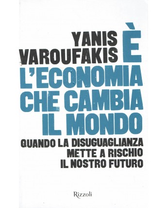 Yanis Varoufakis : E' l'economia che cambia il mondo ed. Rizzoli A94