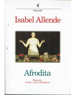 Isabel Allende : Afrodita racconti ricette afrodisiaci ed. Feltrinelli A93