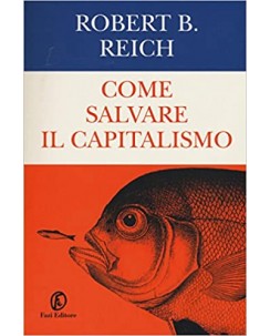 Robert B. Reich : come salvare il capitalismo ed. Fazi A77