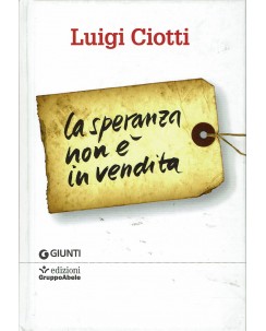 Luigi Ciotti : la speranza non è in vendita ed. Giunti A02