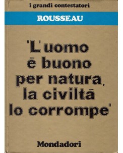 Rousseau : L'uomo e' buono per natura, la civilta' lo corrompe ed. Mondadori A68