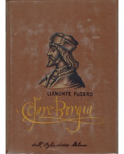 Collana storica : Cesare Borgia di Clemente Fusero ed. Dall'Oglio A48