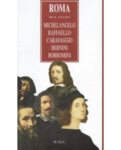 Roma dove trovare ... Michelangelo Raffaello Caravaggio ed. Scala A60