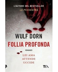 Wulf Dorn : follia profonda le ama attende uccide ed. TEA NUOVO B41