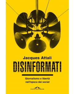 Jacques Attali : disinformati ed. Ponte alle Grazie NUOVO B42