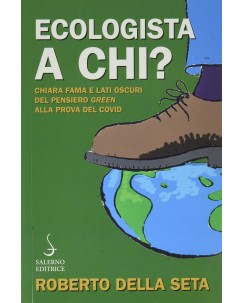 Della Seta : Ecologista a chi ? Pensiero green e Covid NUOVO ed. Salerno B42