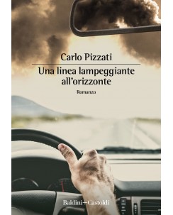 Carlo Pizzati : Una linea lampeggiante all'orizzonte ed. Baldini Castoldi B42