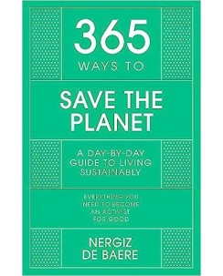 Nergiz De Baere : 365 Ways to Save the Planet: A Day-by-day Guide ENG B40