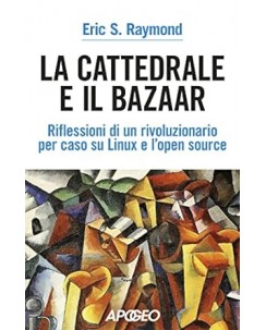 Eric S. Raymond : la cattedrale e il bazaar NUOVO ed. Apogeo B47