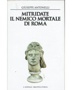Giuseppe Antonelli : Mitridate nemico mortale di Roma ed. Il Giornale A66