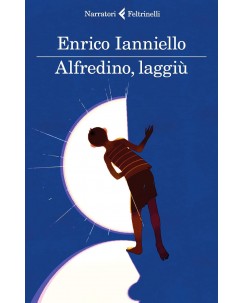Enrico Ianniello : Alfredino, laggiù ed. Feltrinelli NUOVO B10