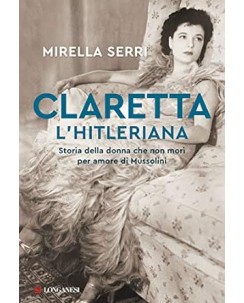 Mirella Serri : Claretta l'Hitleriana NUOVO ed. Longanesi B37