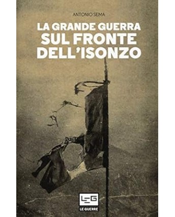 Antonio Sema : la grande guerra sul fronte dell'Isonzo NUOVO ed. Le Guerre B28