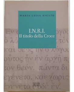 Maria-Luisa Rigatto: I.N.R.I. Il titolo della Croce ed. EDB A97