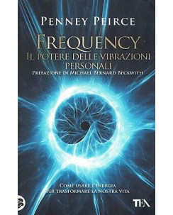 P.Peirce:Frequency il potere delle vibrazioni personali TEA NUOVO sconto 50% B03