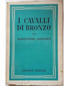 Alessandro Bonsanti: I cavalli di bronzo ed. Sansoni 1950 c.ca A93