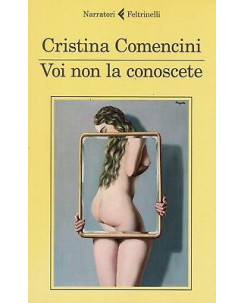 Cristina Comencini:Voi non la conoscete ed.Feltrinelli NUOVO sconto 50% B09