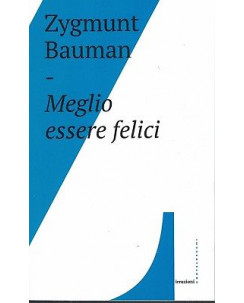 Zygmunt Bauman: Meglio essere felici ed. Castelvecchi NUOVO SCONTO 50% B06