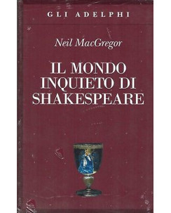 Neil MacGregor:il mondo inquieto di Shakespeare ed.Adelphi NUOVO sconto 50% B39