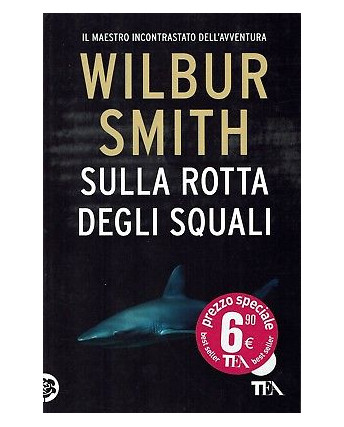 Wilbur Smith: Sulla rotta degli squali ed. TEA NUOVO SCONTO 50% B06