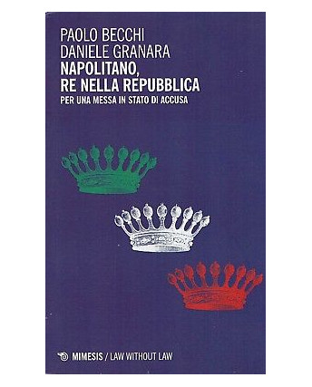 Becchi Granara:Napolitano Re nella Repubblica ed.Mimesis sconto 50% B18