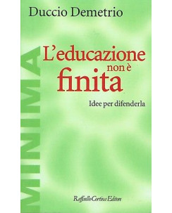 Duccio Demetrio:l'educazione non è finita ed.R.Cortina NUOVO sconto 50% B08