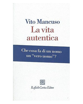 Vito Mancuso:la vita autentica ed.Raffaello Cortina NUOVO sconto 50% B08