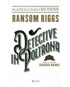Riggs: Detective in poltrona come si diventa Sherlock Holmes ed.Rizzoli B42
