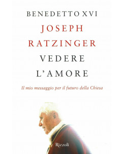 Benedetto XVI Joseph Ratzinger:Vedere l'amore ed.Rizzoli NUOVO A99
