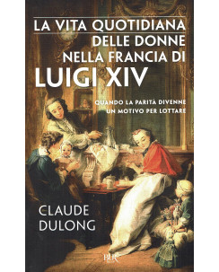 C.Dulong:vita quotidiana donne nella Francia di Luigi XIV ed.BUR B46