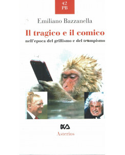 E.Bazzanella:tragico e comico nell'epoca grillismo trumpismo ed.Asterios NEW B13