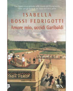 Isabella Bossi Fedrigotti:amore mio uccidi Garibaldi ed.Tea NUOVO B33