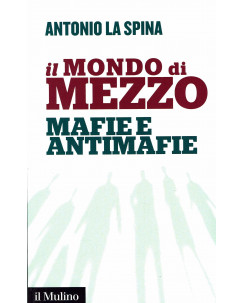 A.La Spina: il mondo di mezzo mafie e antimafie ed.il Mulino NUOVO B33