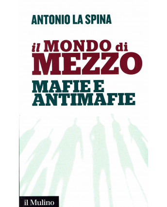 A.La Spina: il mondo di mezzo mafie e antimafie ed.il Mulino NUOVO B33