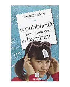 Paolo Landi : la pubblicità non è una cosa da bambini ed.La Scuola A11