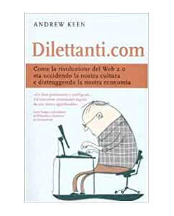 Andrew Keen: dilettanti.com come la rivoluzione del web ed.DeA A11