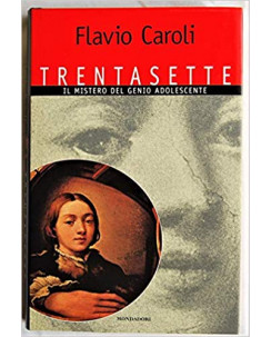 Flavio Caroli: trentasette il mistero del genio adolescente ed.Mondadori A11