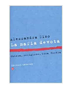 Alessandra Dino: la mafia devota Chiesa,religione,Cosa Nostra ed.Laterza A81