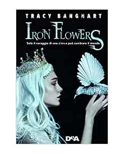 Tracy Banghart: Iron Flowers solo il coraggio ed.DEA Planeta NUOVO B06