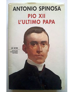Antonio Spinosa: Pio XII l'ultimo Papa * ed. Mondadori - Le Scie   RS-A05