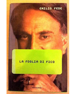 Emilio Fede: La foglia di fico * ed. Mondadori A19