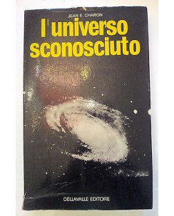 Jean E. Charon: L'Universo Sconosciuto ed. Dellavalle [RS] A38