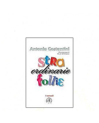 Antonio Costantini: Stra-ordinarie follie Ed. Libreria Croce I manuali  A20