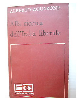 A. Aquarone: Alla ricerca dell'Italia liberale Guida Editori Napoli [SR] A74