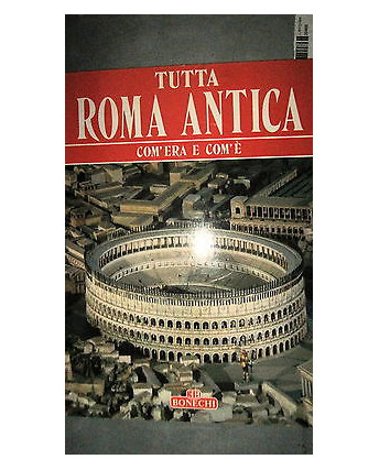 Tutta Roma antica, com'era e com'è Illustrato Ed. Bonechi [RS] A36