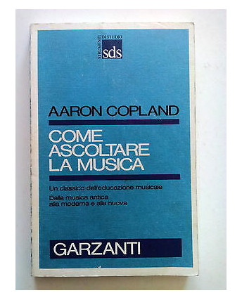 Aaron Copland: Come Ascoltare la Musica ed. Garzanti 1984 [SR] A63